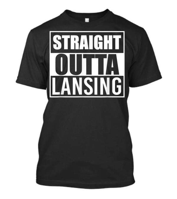 Straight Outta Lansing Funny Best T-Shirt