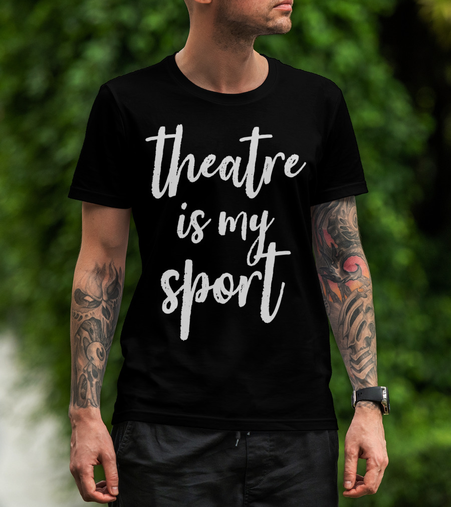 Theatre Is My Sport Drama Club Theatre Script T-Shirt