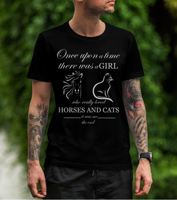 Once Upon A Time There Was A Girl Who Really Loved Horses And Cats It Was Me The End T-Shirt