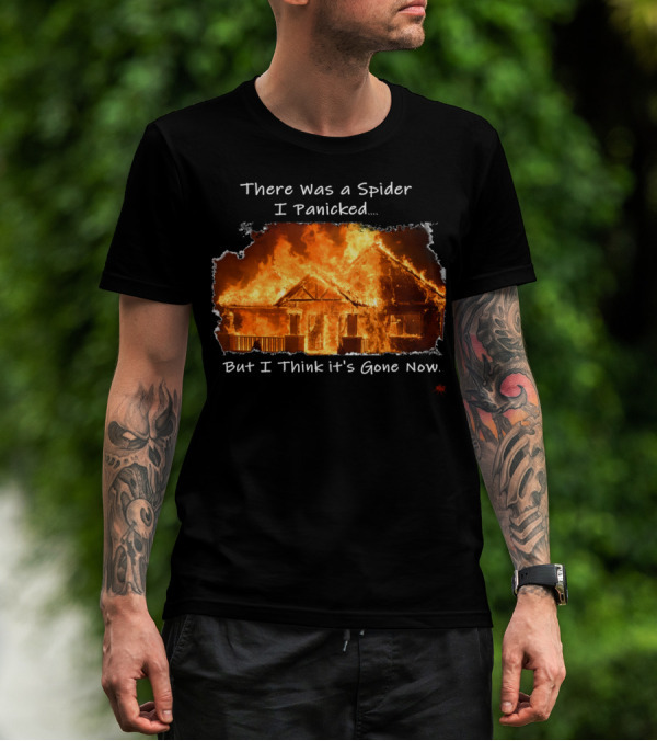 There Was A Spider I Panicked But I Think It's Gone Now Burned House T-Shirt