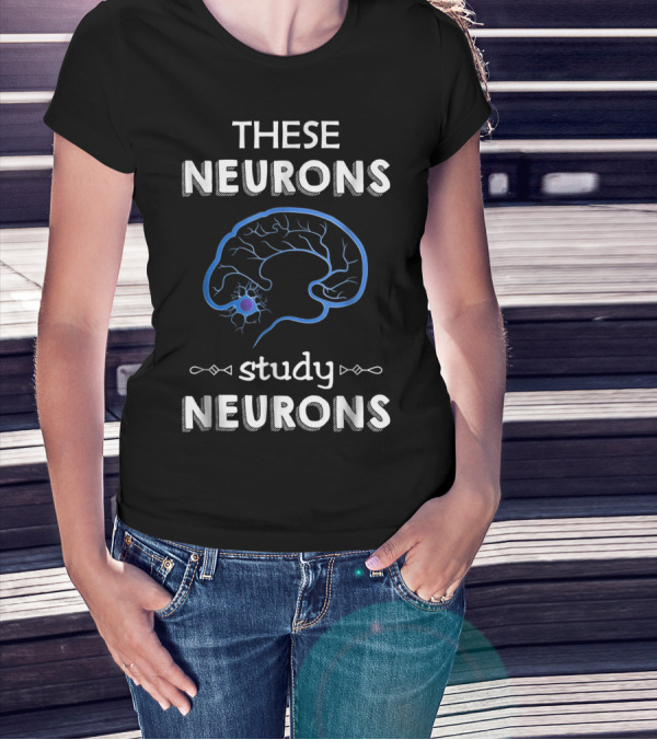 These Neurons Study Neurons Brain Illustration Funny Neuroscience T-Shirt