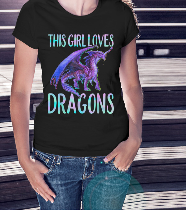This Girl Loves Dragons Dragon Clothing Fun Fantasy Enthusiast T-Shirt