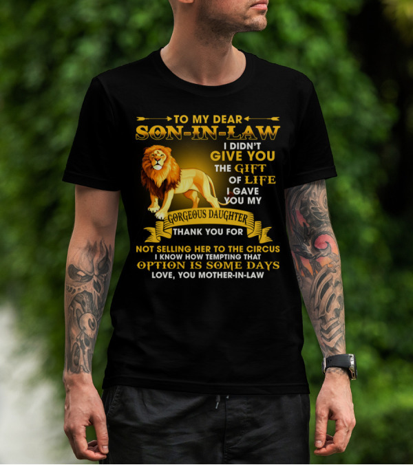 To My Dear Son-In-Law I Didn't Give You The Gift Of Life I Gave You My Gorgeous Daughter Thank You For Not Selling Her To The Circus Love You Mother-In-Law T-Shirt