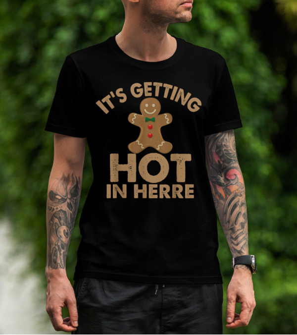 Ugly It's Getting Hot In Herre Gingerbread Man Funny Holiday T-Shirt