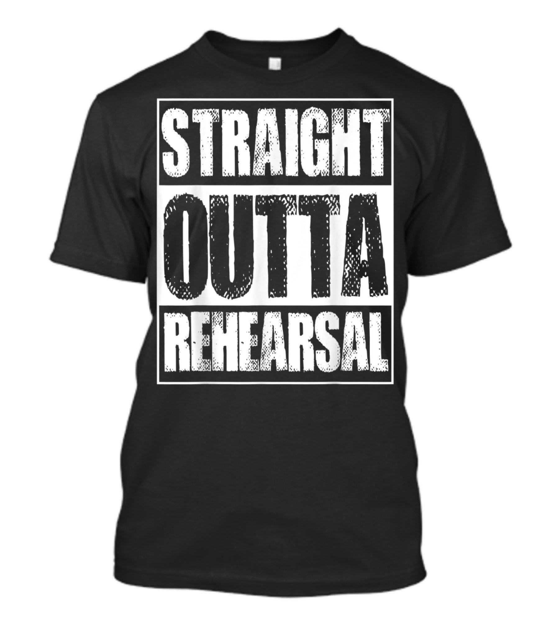 Straight Outta Rehearsal T-Shirt