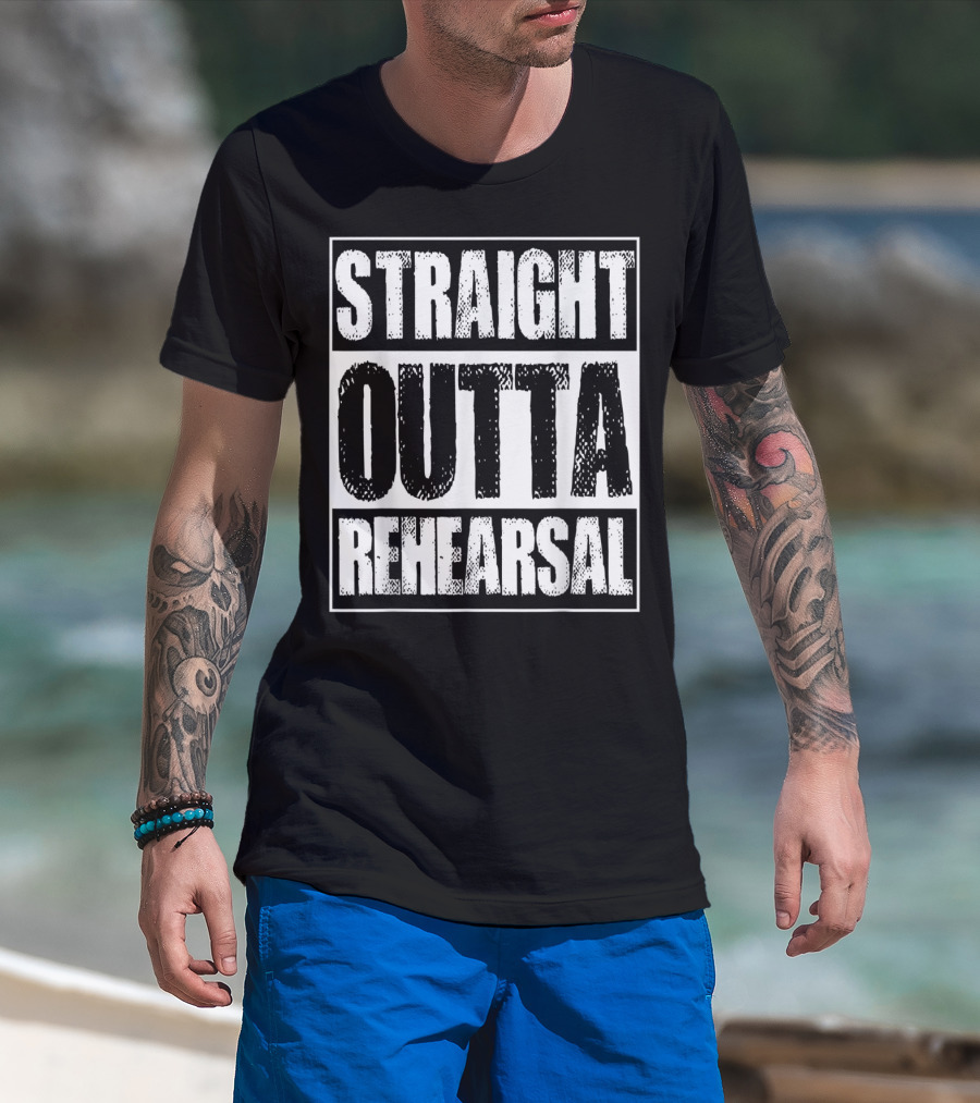 Straight Outta Rehearsal T-Shirt