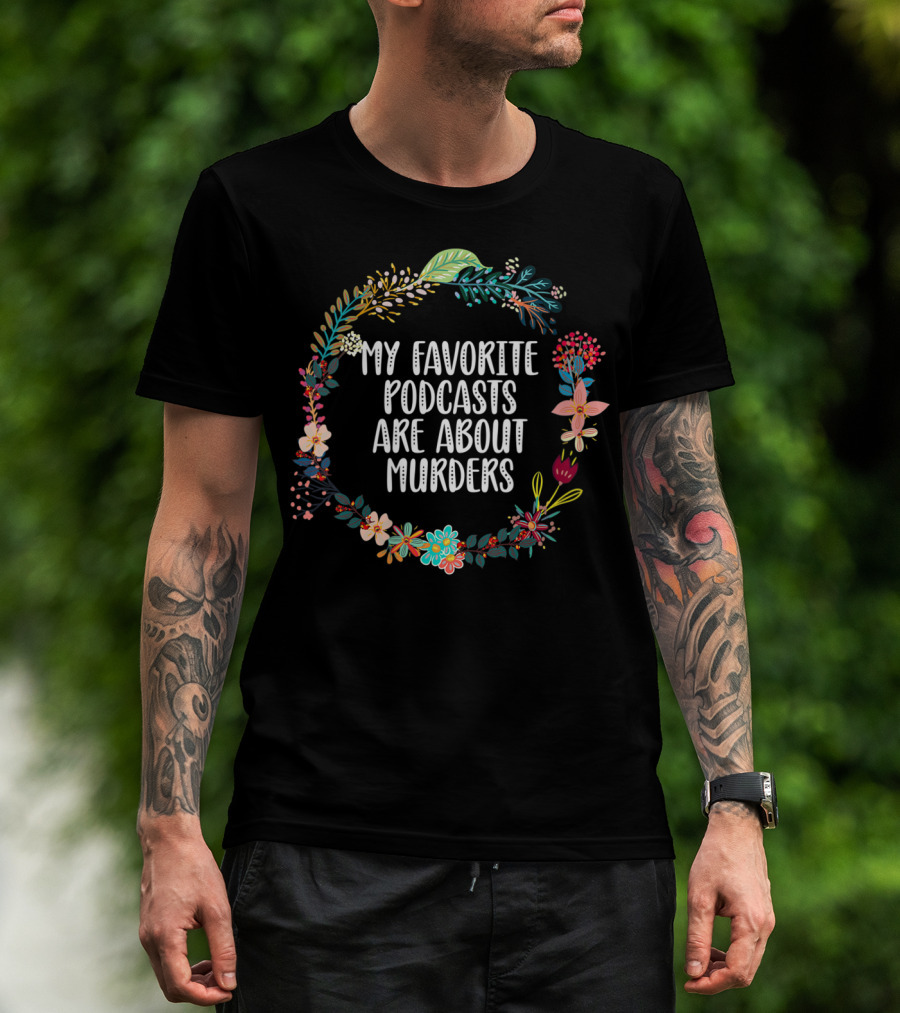 My Favorite Podcasts Are About Murders Floral Wreath T-Shirt
