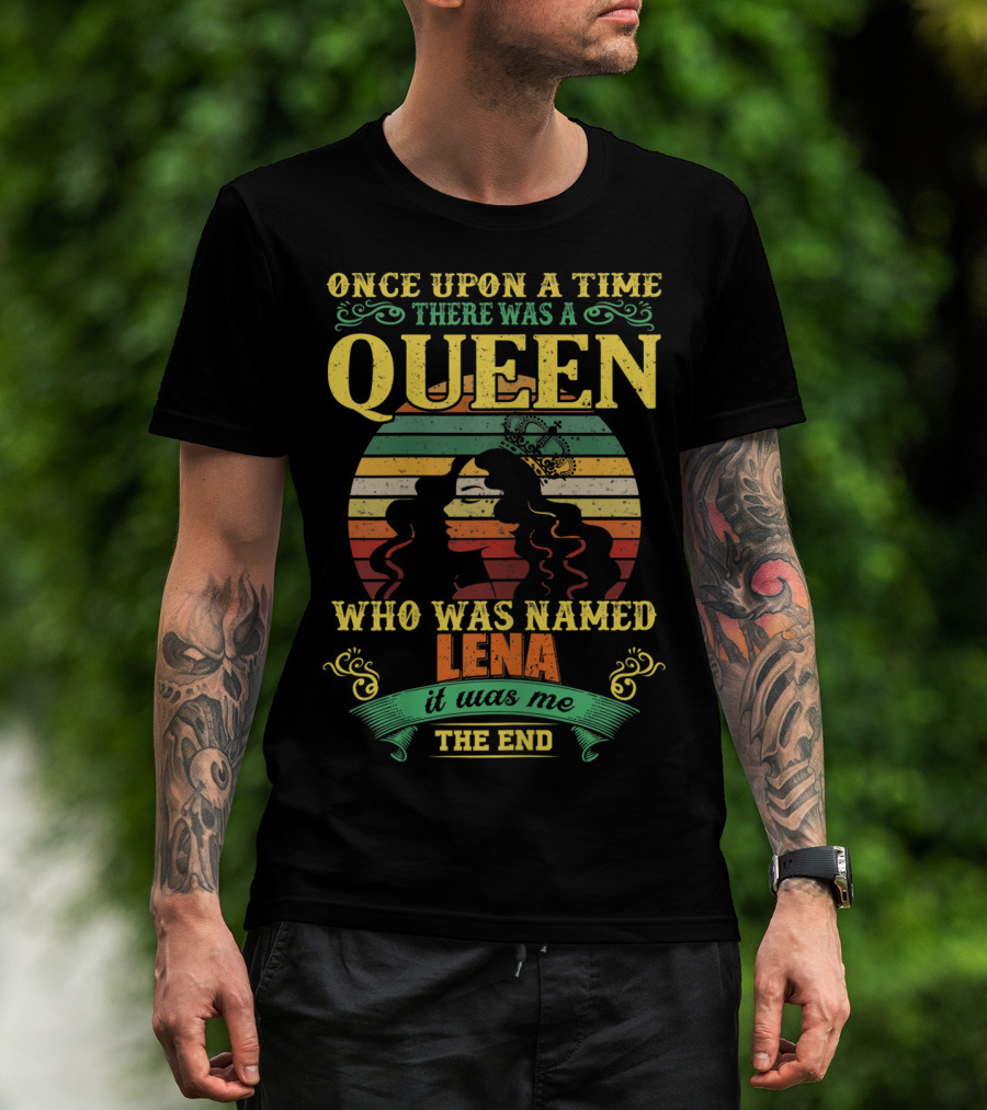 Once Upon A Time There Was A Queen Who Was Named Lena It Was Me The End T-Shirt