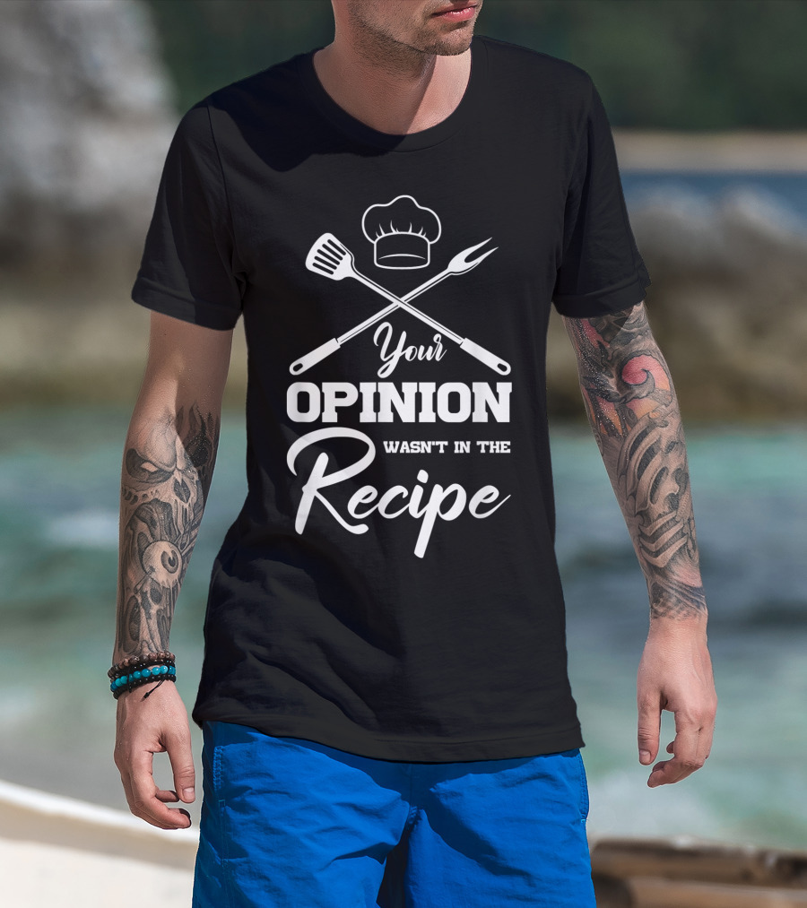 Your Opinion Wasn't In The Recipe Funny Chef Cooking Humor T-Shirt