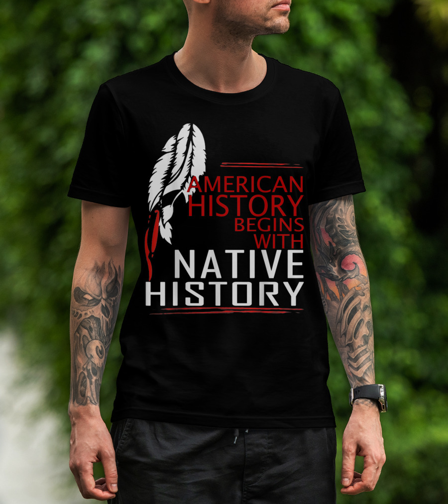 American History Begins With Native History Feathers T-Shirt