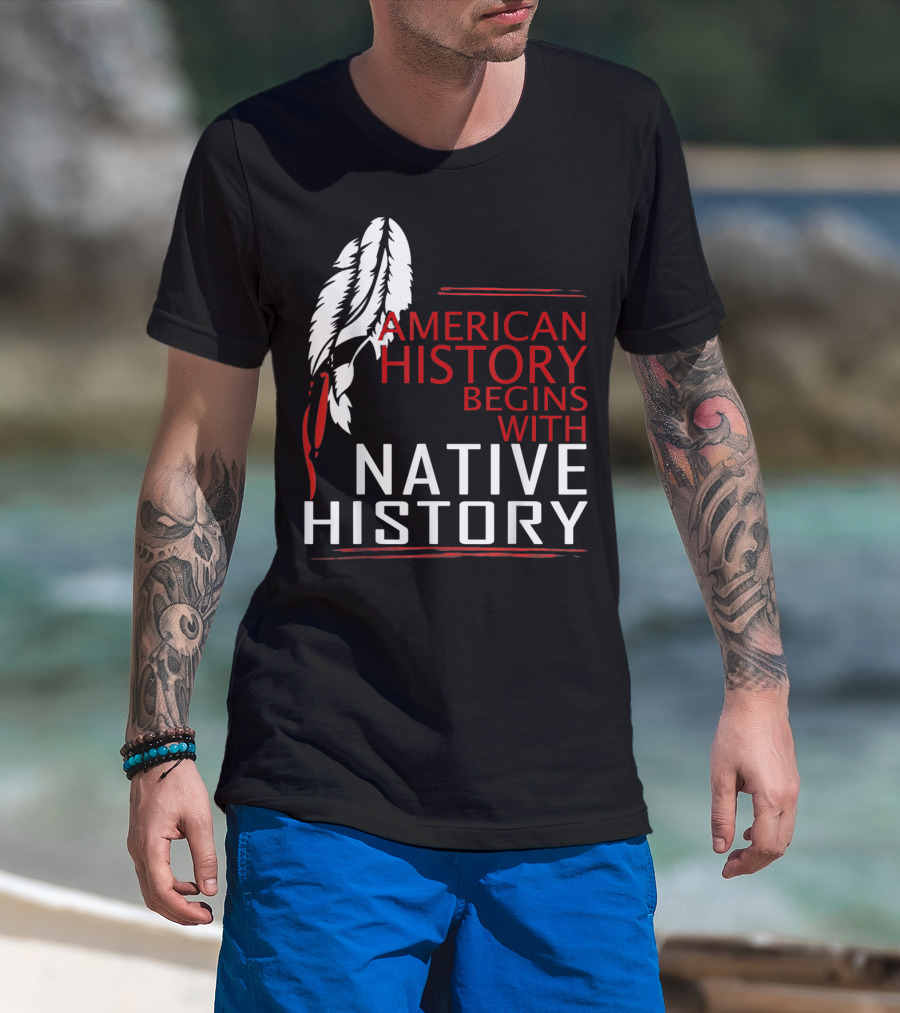 American History Begins With Native History Feathers T-Shirt