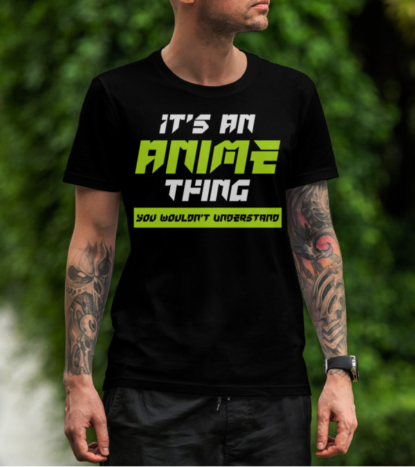 It's An Anime Thing You Wouldn't Understand T-Shirt