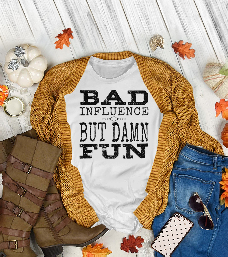 BAD INFLUENCE BUT DAMN FUN FRIEND FUNNY T-Shirt