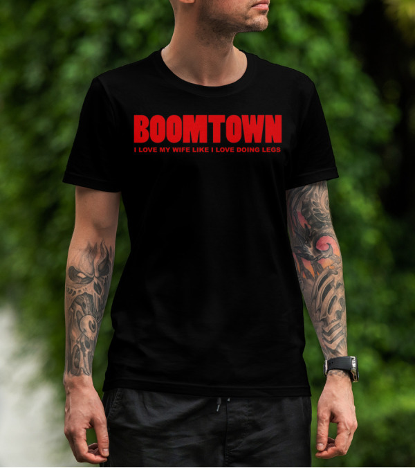 Boomtown I Love My Wife Like I Love Doing Legs T-Shirt