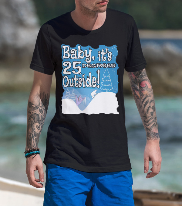 Baby, It's 25 Degrees Outside Polar Bear Christmas Holiday T-Shirt