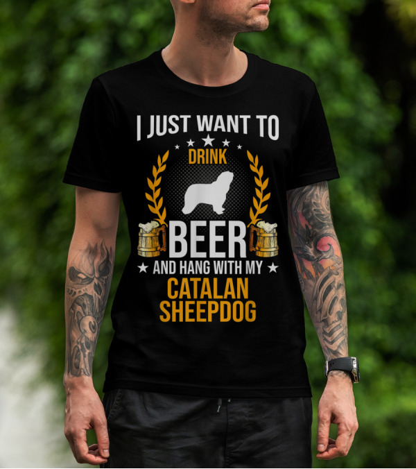 I Just Want To Drink Beer And Hang With My Catalan Sheepdog T-Shirt