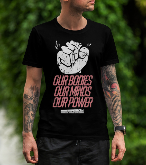 Our Bodies Our Minds Our Power Feminism Power Rights Support March T-Shirt