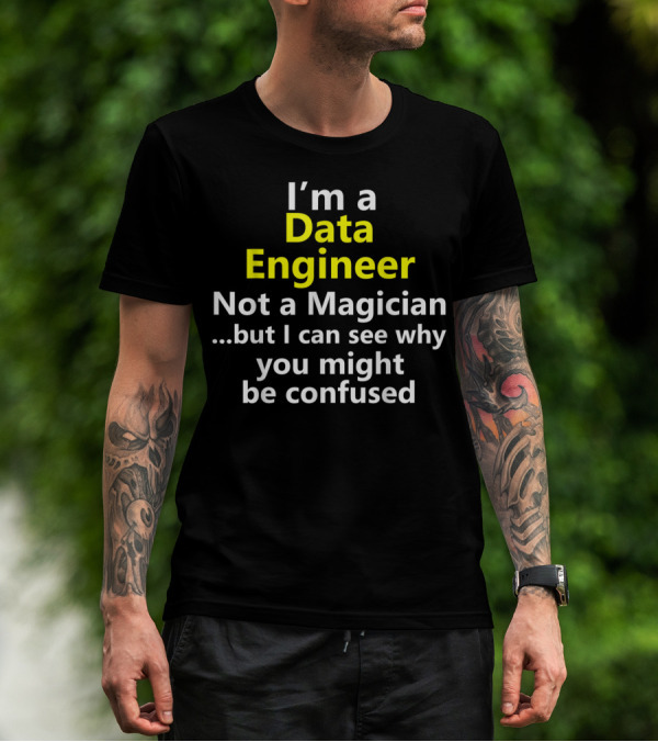 I'm A Data Engineer Not A Magician But I Can See Why You Might Be Confused T-Shirt