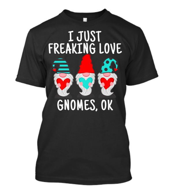 I Just Freaking Love Gnomes OK Gnome Lovers T-Shirt