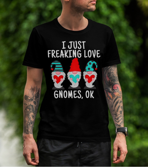 I Just Freaking Love Gnomes OK Gnome Lovers T-Shirt