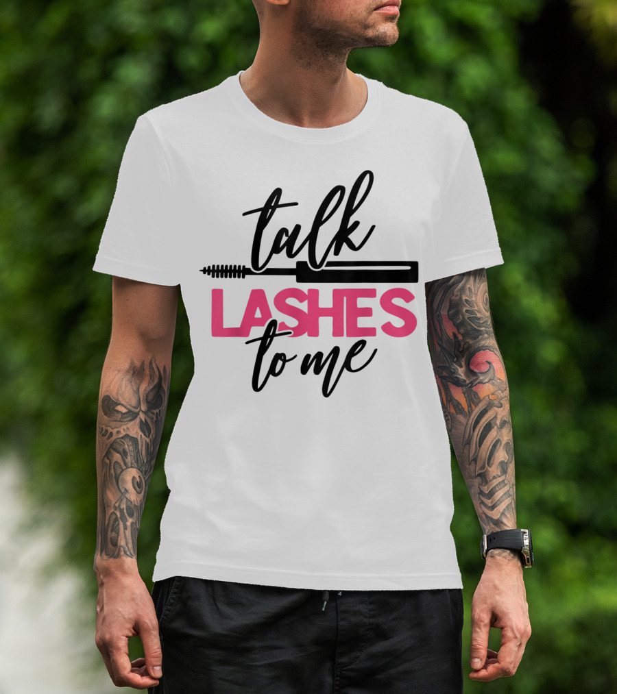 Talk Lashes To Me Funny Makeup Artist Cosmetologist T-Shirt