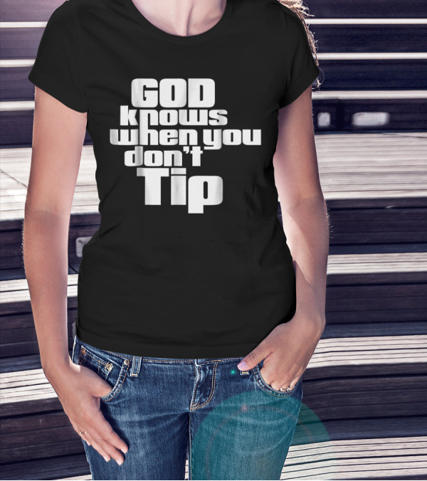 GOD Knows When You Don't Tip Funny Sarcastic Sayings Bartender Waitress T-Shirt