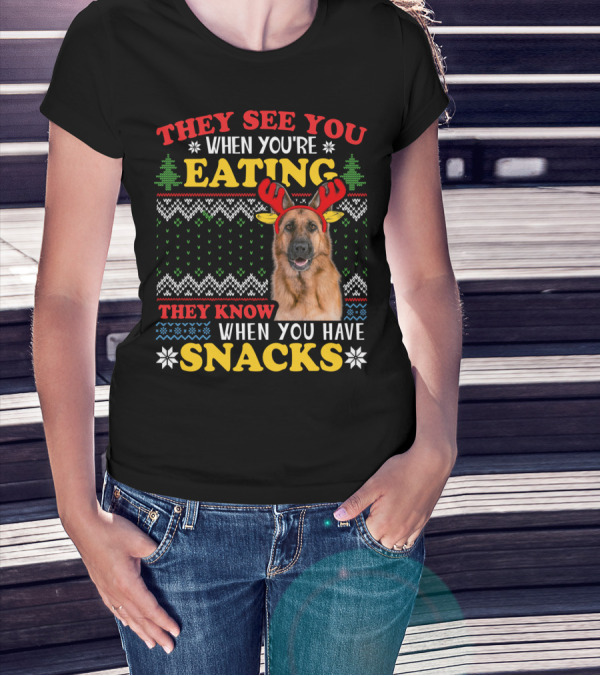 They See You When You're Eating They Know When You Have Snacks German Shepherd Ugly Xmas T-Shirt