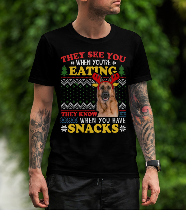 They See You When You're Eating They Know When You Have Snacks German Shepherd Ugly Xmas T-Shirt