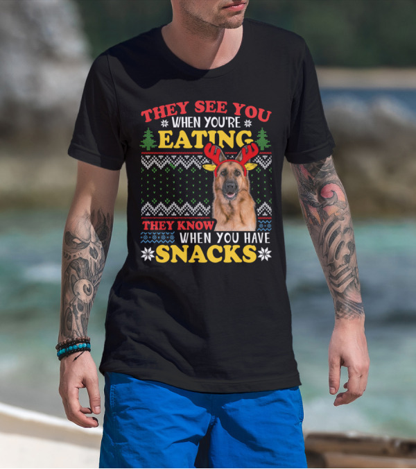 They See You When You're Eating They Know When You Have Snacks German Shepherd Ugly Xmas T-Shirt