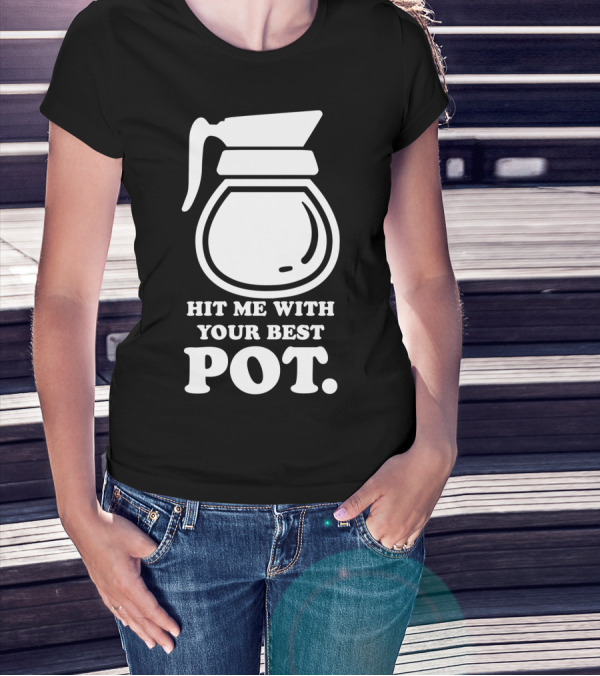 Hit Me With Your Best Pot Coffee Humor Song Reference T-Shirt