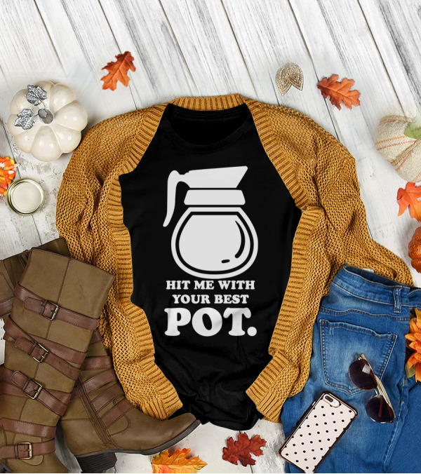 Hit Me With Your Best Pot Coffee Humor Song Reference T-Shirt