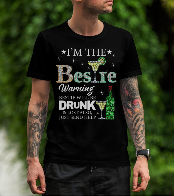 I'm The Bestie Warning Bestie Will Be Drunk And Lost Also Just Send Help T-Shirt