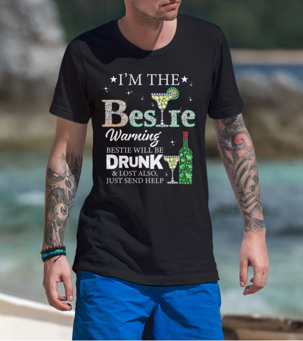 I'm The Bestie Warning Bestie Will Be Drunk And Lost Also Just Send Help T-Shirt