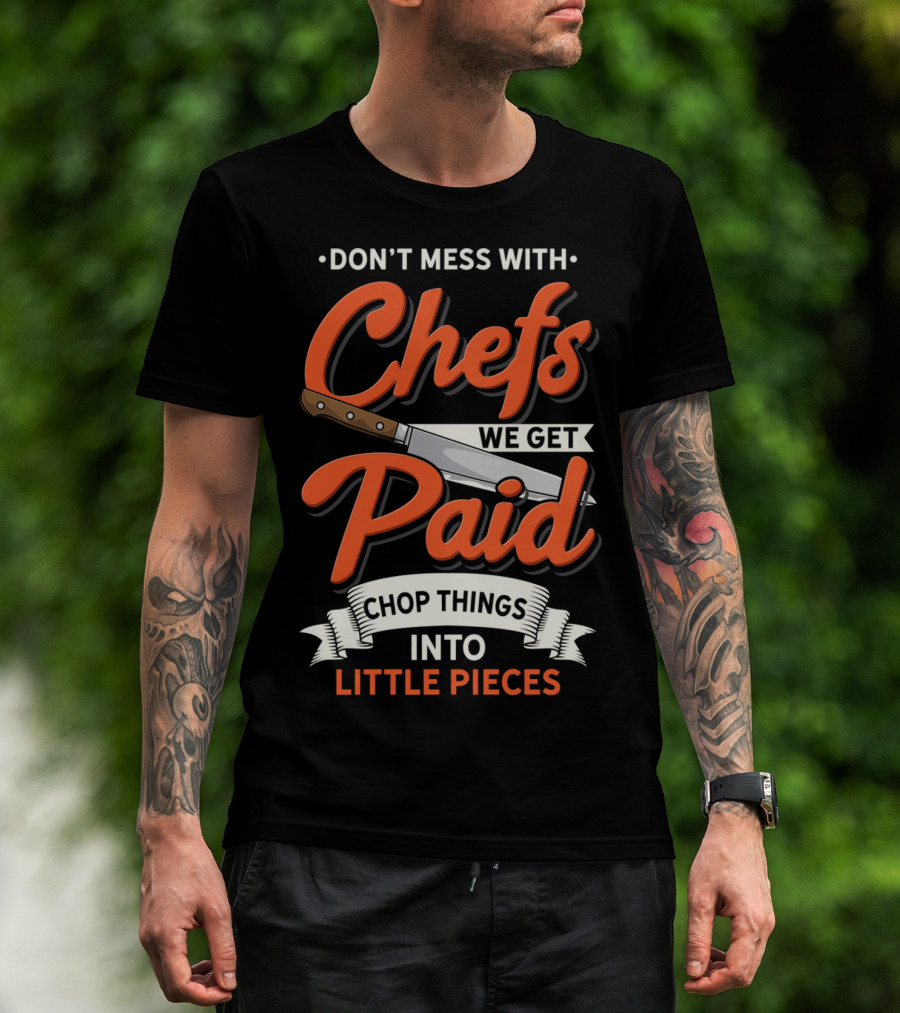 Don't Mess With Chefs We Get Paid Chop Things Into Little Pieces T-Shirt