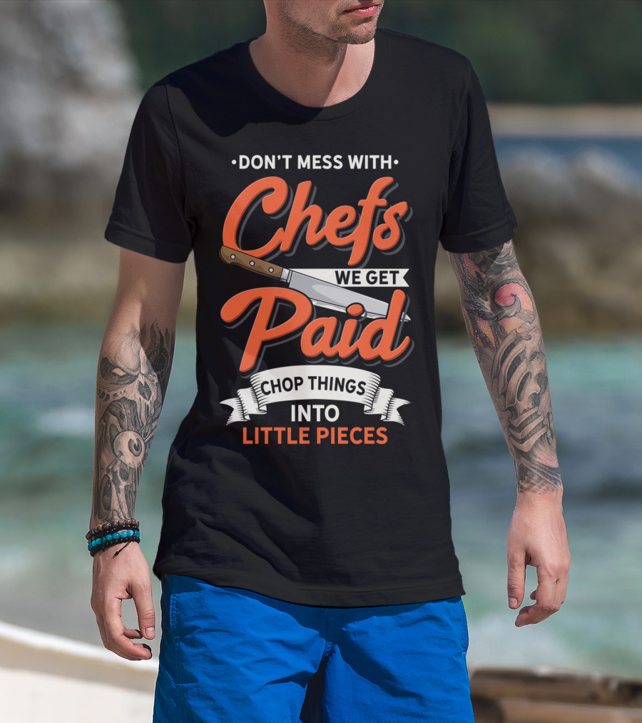 Don't Mess With Chefs We Get Paid Chop Things Into Little Pieces T-Shirt
