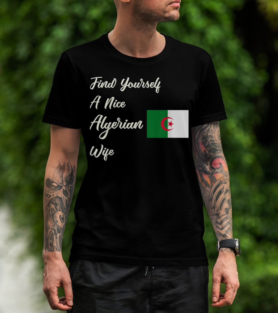 Find Yourself A Nice Algerian Wife Algeria Flag T-Shirt