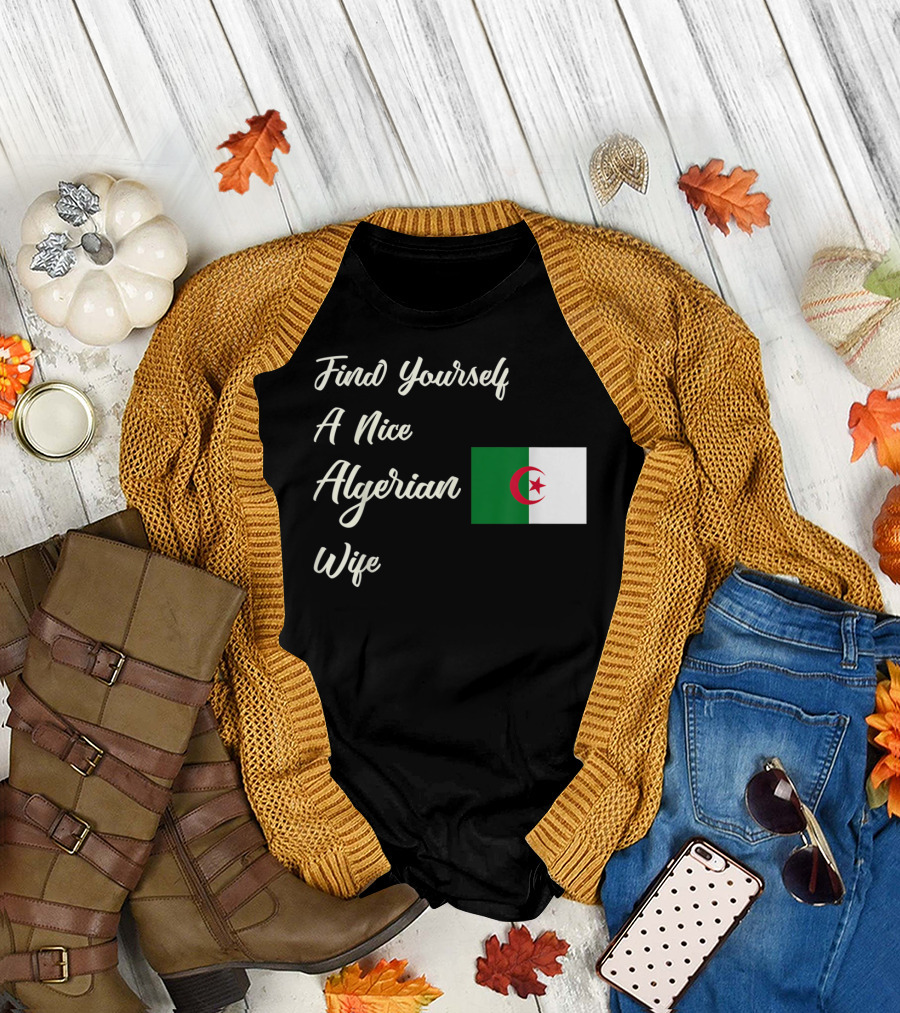 Find Yourself A Nice Algerian Wife Algeria Flag T-Shirt