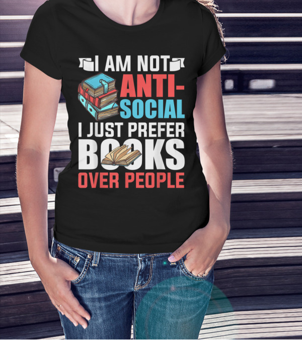 I Am Not Anti-Social I Just Prefer Books Over People T-Shirt