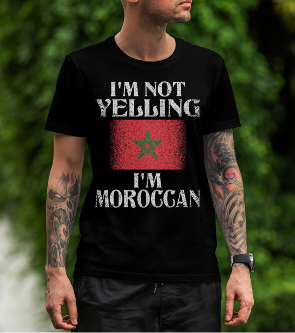 I'm Not Yelling I'm Moroccan Moroccan Flag Humor T-Shirt