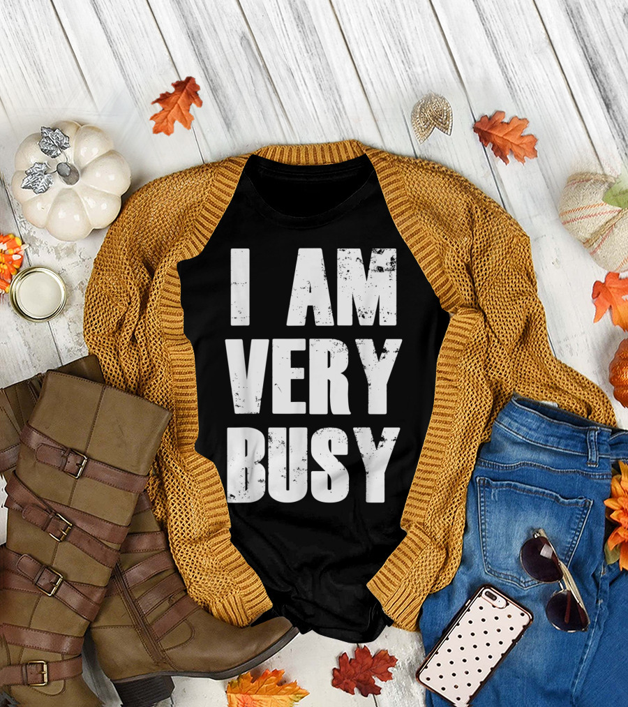 I Am Very Busy Funny Sarcastic T-Shirt