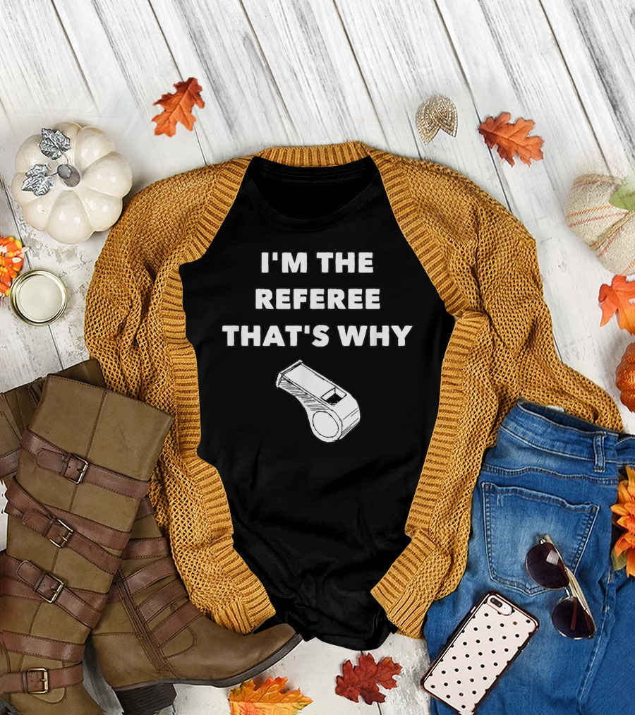 I'm The Referee That's Why Funny Whistle T-Shirt
