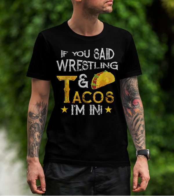 If You Said Wrestling And Tacos I'm In Mexican Fiesta T-Shirt
