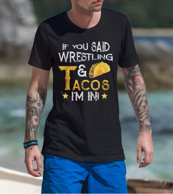If You Said Wrestling And Tacos I'm In Mexican Fiesta T-Shirt