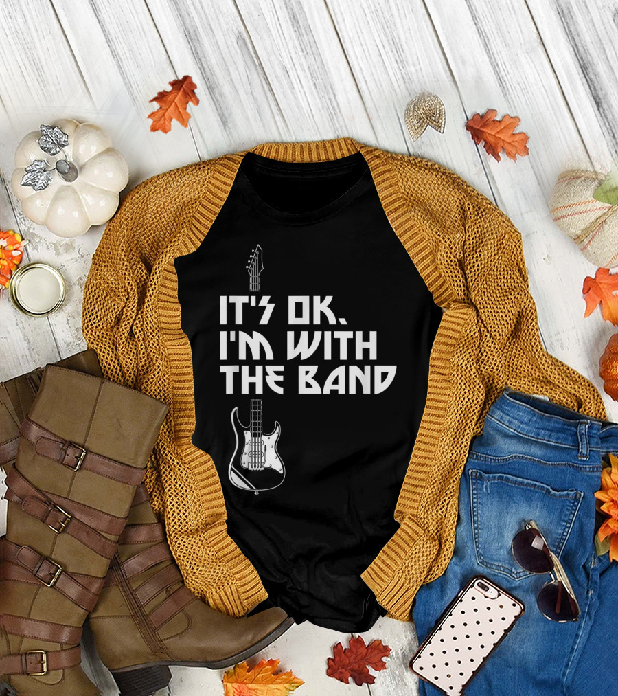 It's Ok I'm With The Band Guitar Roadie Music T-Shirt