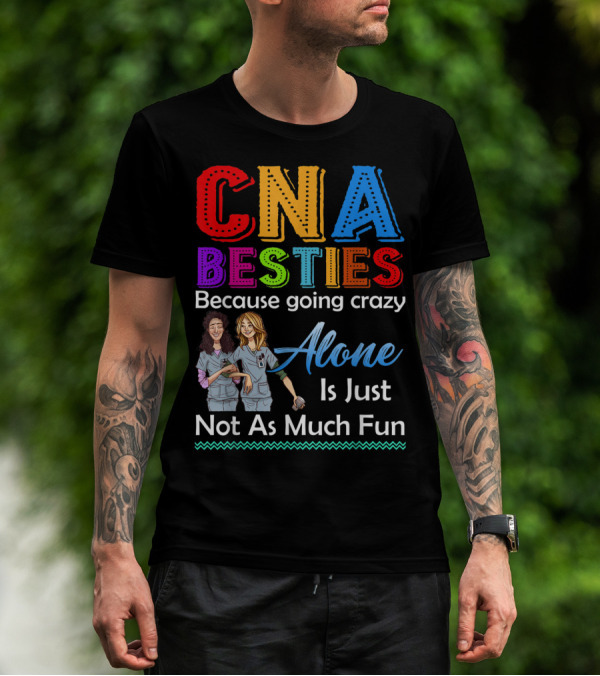 CNA Besties Because Going Crazy Alone Is Just Not As Much Fun T-Shirt