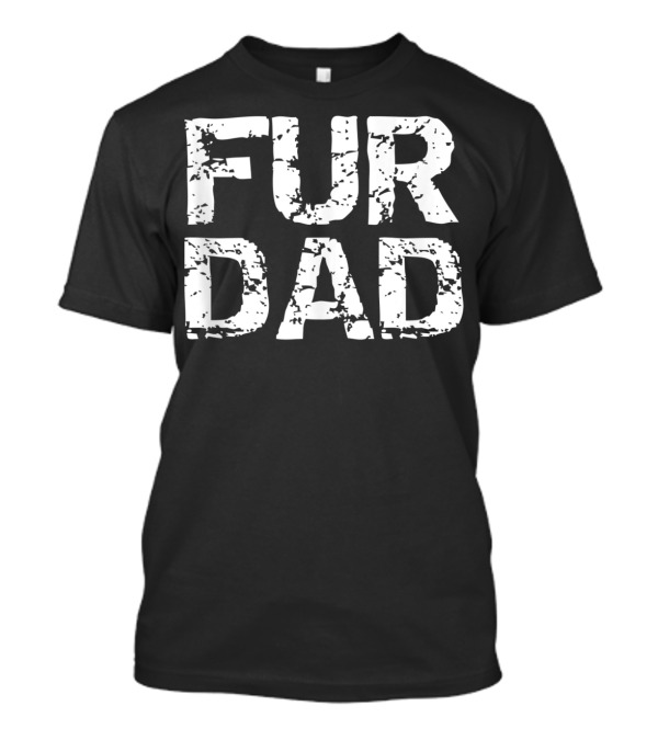 Fur Dad Funny Dog Father For Father's Day Dog Owner T-Shirt