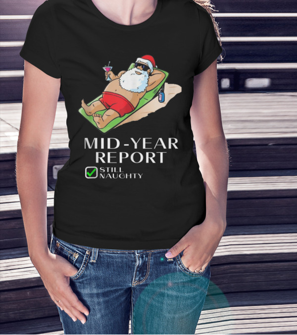 Mid-Year Report Still Naughty Santa Relaxing With Drink T-Shirt