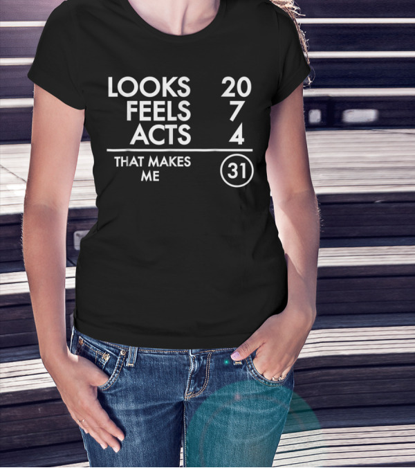 Looks 20 Feels 7 Acts 4 That Makes Me 31 Funny Turning 31 Years Old Born In 1987 T-Shirt