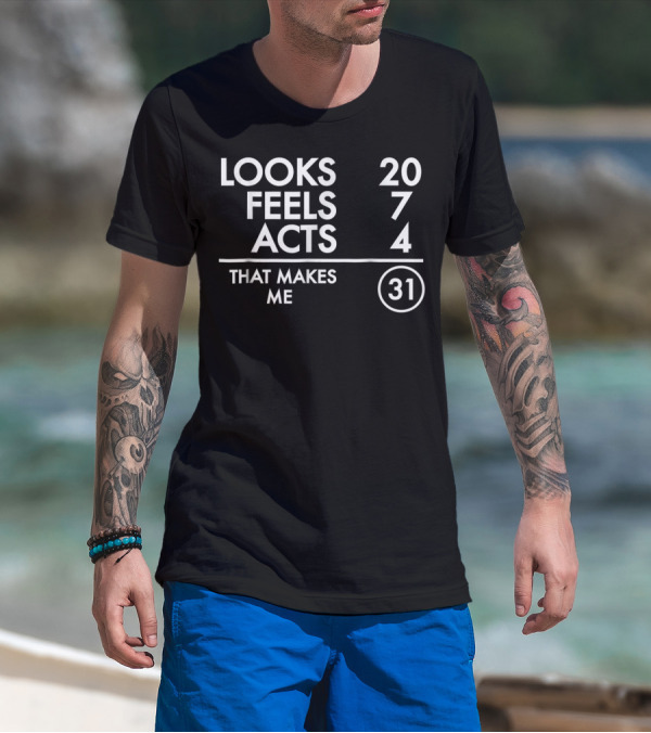 Looks 20 Feels 7 Acts 4 That Makes Me 31 Funny Turning 31 Years Old Born In 1987 T-Shirt