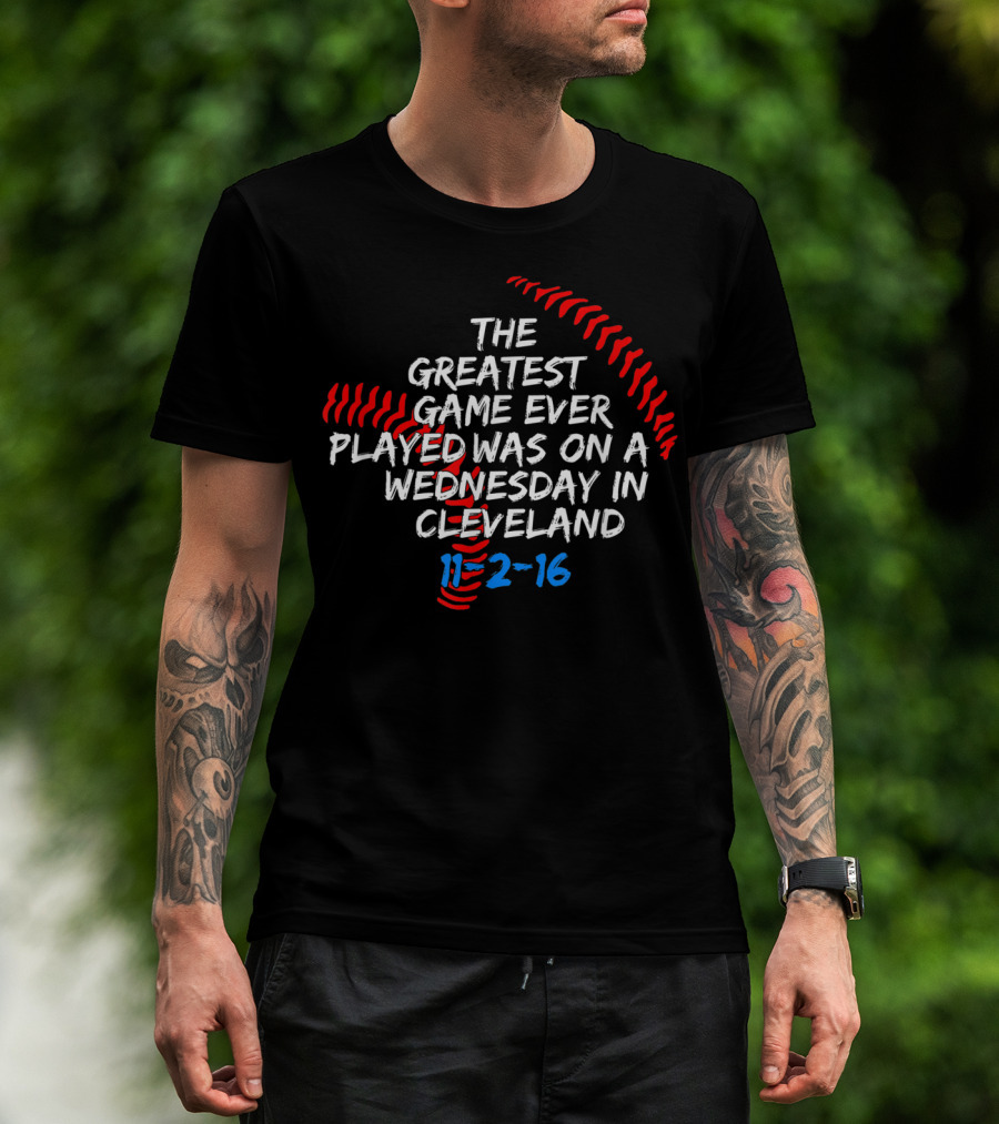 The Greatest Game Ever Played Was On A Wednesday In Cleveland 11-2-16 T-Shirt